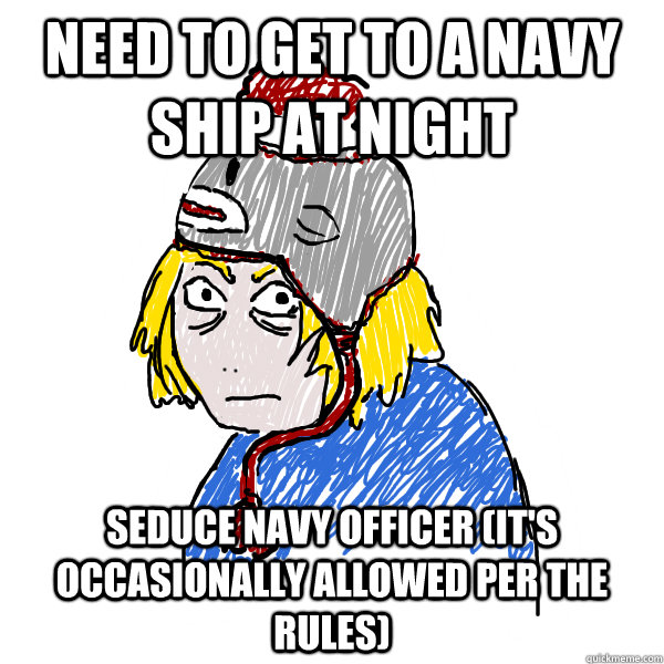 Need to get to a navy ship at night  seduce navy officer (it's occasionally allowed per the Rules)  