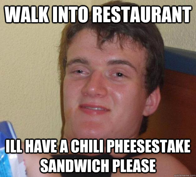 walk into restaurant  ill have a chili pheesestake sandwich please  10 Guy