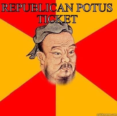 REPUBLICAN POTUS TICKET  Confucius says