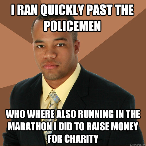 i ran quickly past the policemen  who where also running in the marathon i did to raise money for charity  Successful Black Man