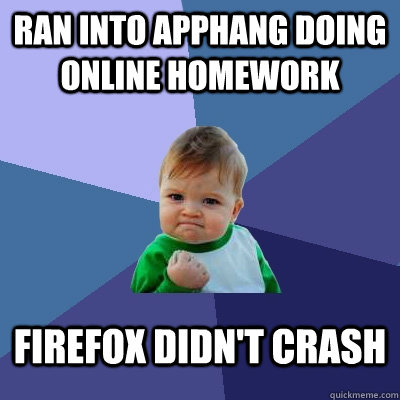 Ran into AppHang doing online homework Firefox didn't crash  Success Kid