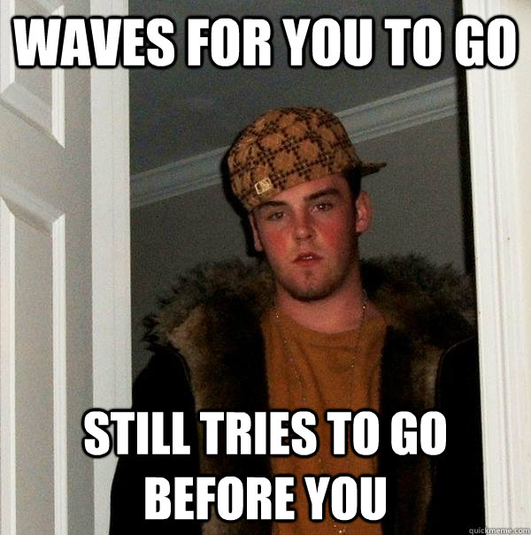 Waves for you to go still tries to go before you - Waves for you to go still tries to go before you  Scumbag Steve