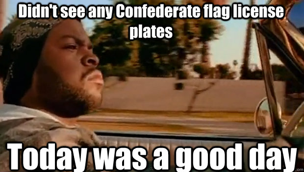 Didn't see any Confederate flag license plates Today was a good day  It was a good day