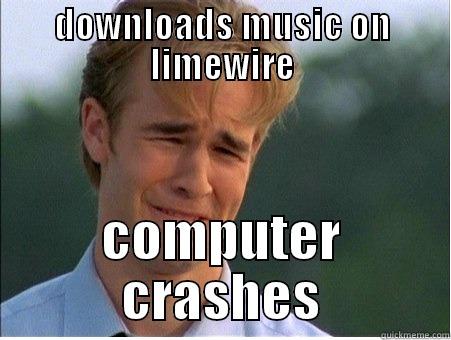 Limewire malware - DOWNLOADS MUSIC ON LIMEWIRE COMPUTER CRASHES 1990s Problems