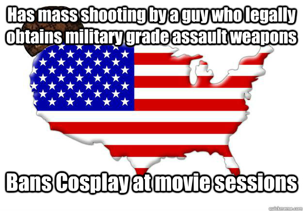 Has mass shooting by a guy who legally obtains military grade assault weapons Bans Cosplay at movie sessions  Scumbag america