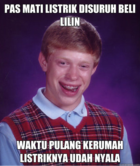 pas mati listrik disuruh beli lilin  waktu pulang kerumah listriknya udah nyala   Bad Luck Brian