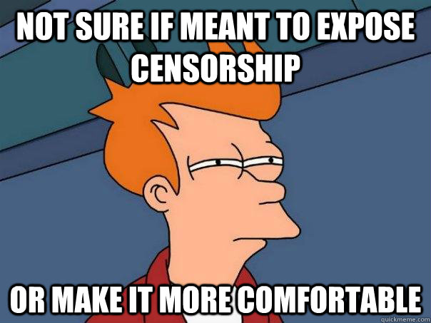 Not sure if meant to expose censorship  Or make it more comfortable   Futurama Fry