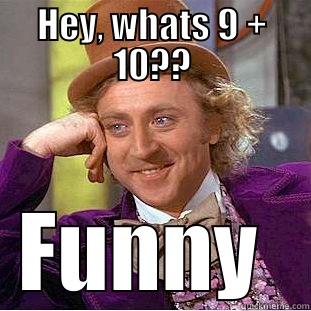 HEY, WHATS 9 + 10?? FUNNY  Condescending Wonka