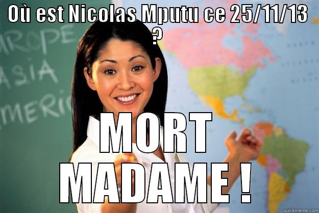 OÙ EST NICOLAS MPUTU CE 25/11/13 ? MORT MADAME ! Unhelpful High School Teacher