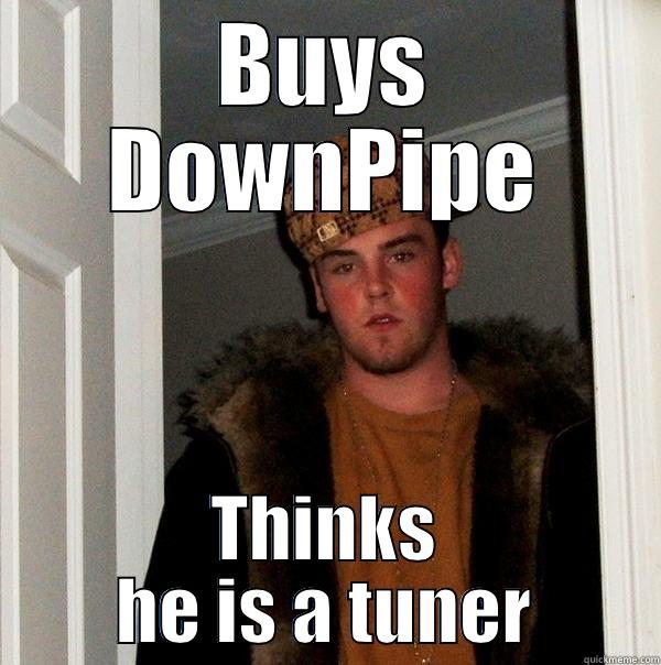 BUYS DOWNPIPE THINKS HE IS A TUNER Scumbag Steve