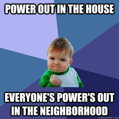 Power out in the house everyone's power's out in the neighborhood  Success Kid