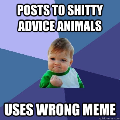 posts to shitty advice animals uses wrong meme  Success Kid