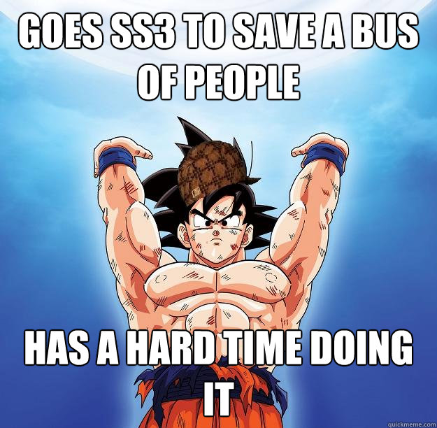 Goes ss3 to save a bus of people has a hard time doing it  Scumbag Goku