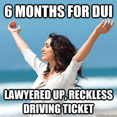 6 months for dui lawyered up, reckless driving ticket - 6 months for dui lawyered up, reckless driving ticket  Emancipated Emily