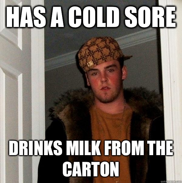 Has A Cold Sore  Drinks Milk From The Carton - Has A Cold Sore  Drinks Milk From The Carton  Scumbag Steve