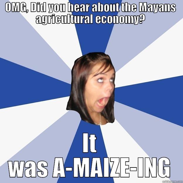 BEST JOKE EVERRR - OMG, DID YOU HEAR ABOUT THE MAYANS AGRICULTURAL ECONOMY? IT WAS A-MAIZE-ING Annoying Facebook Girl