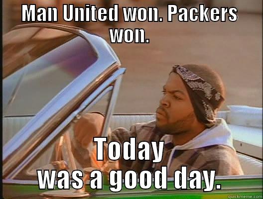 MAN UNITED WON. PACKERS WON. TODAY WAS A GOOD DAY. today was a good day