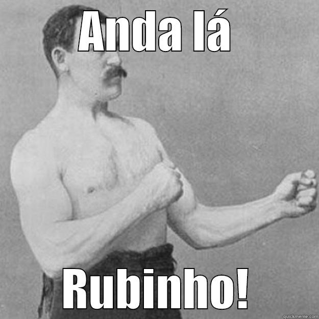 ANDA LÁ RUBINHO! overly manly man