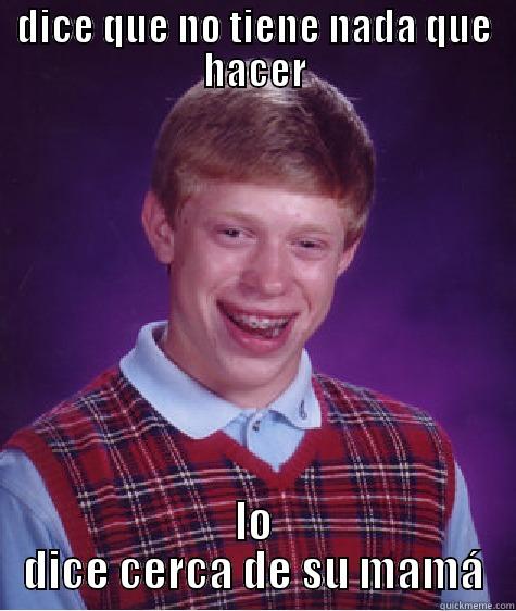 u_u realidad triste realidad - DICE QUE NO TIENE NADA QUE HACER LO DICE CERCA DE SU MAMÁ Bad Luck Brian