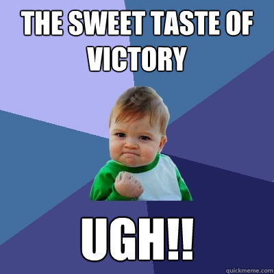 The sweet taste of victory ugh!!  Success Kid