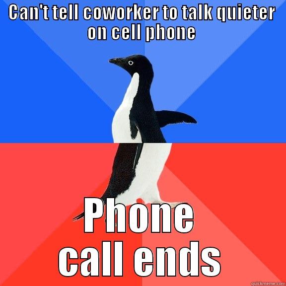 CAN'T TELL COWORKER TO TALK QUIETER ON CELL PHONE PHONE CALL ENDS Socially Awkward Awesome Penguin