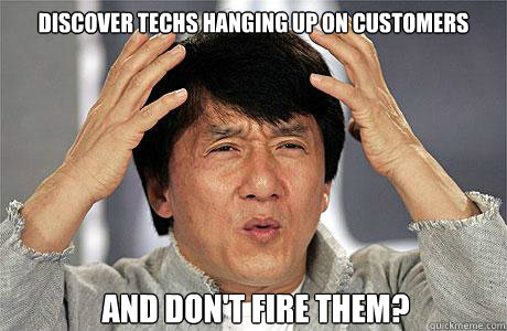 Discover techs hanging up on customers And don't fire them? - Discover techs hanging up on customers And don't fire them?  EPIC JACKIE CHAN