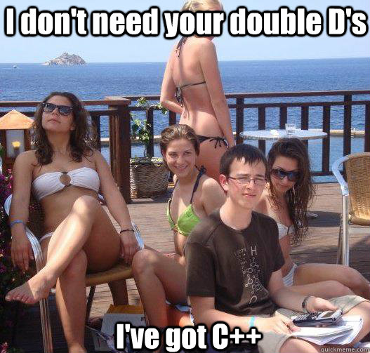 I don't need your double D's I've got C++  Priority Peter