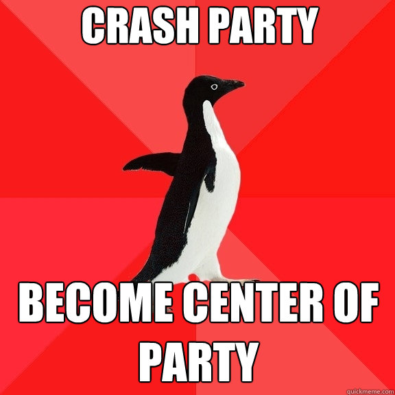 crash party become center of party - crash party become center of party  Socially Awesome Penguin