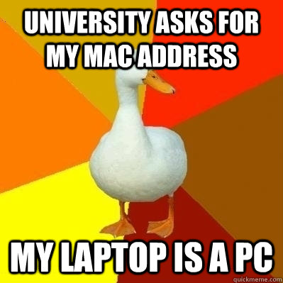 university asks for my mac address my laptop is a pc - university asks for my mac address my laptop is a pc  Technologically Impaired Duck