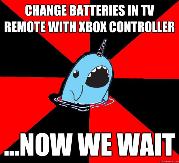 change batteries in tv remote with xbox controller ...now we wait  Nefarious Narwahl