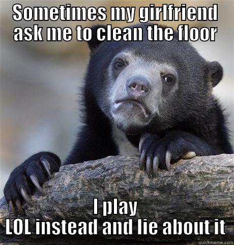 SOMETIMES MY GIRLFRIEND ASK ME TO CLEAN THE FLOOR I PLAY LOL INSTEAD AND LIE ABOUT IT Confession Bear