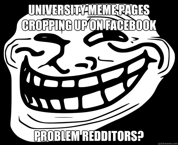 UNIVERSITY MEME PAGES CROPPING UP ON FACEBOOK PROBLEM REDDITORS?  Trollface