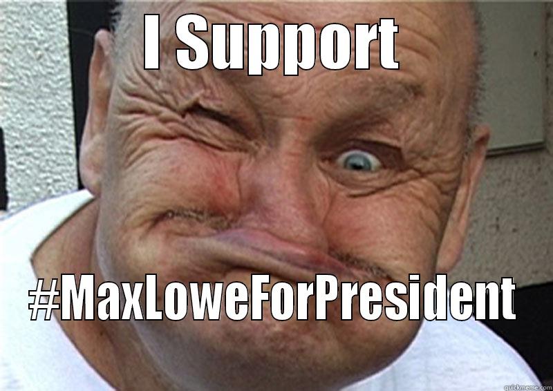 support max lowe - I SUPPORT #MAXLOWEFORPRESIDENT Misc