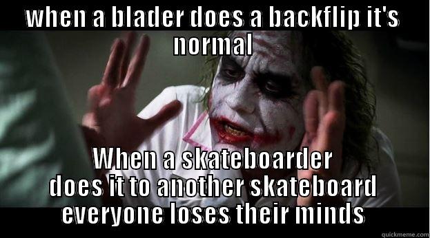 WHEN A BLADER DOES A BACKFLIP IT'S NORMAL WHEN A SKATEBOARDER DOES IT TO ANOTHER SKATEBOARD EVERYONE LOSES THEIR MINDS Joker Mind Loss