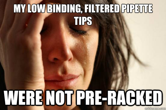 my low binding, filtered pipette tips were not pre-racked - my low binding, filtered pipette tips were not pre-racked  First World Problems