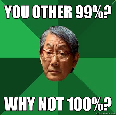 you other 99%? why not 100%?  High Expectations Asian Father