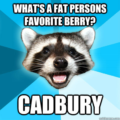 WHAT'S A FAT PERSONS FAVORITE BERRY? CADBURY  Lame Pun Coon