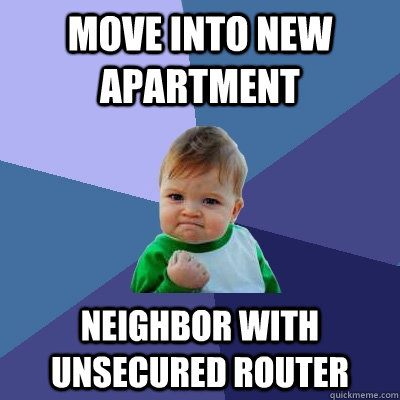 move into new apartment neighbor with unsecured router - move into new apartment neighbor with unsecured router  Success Kid