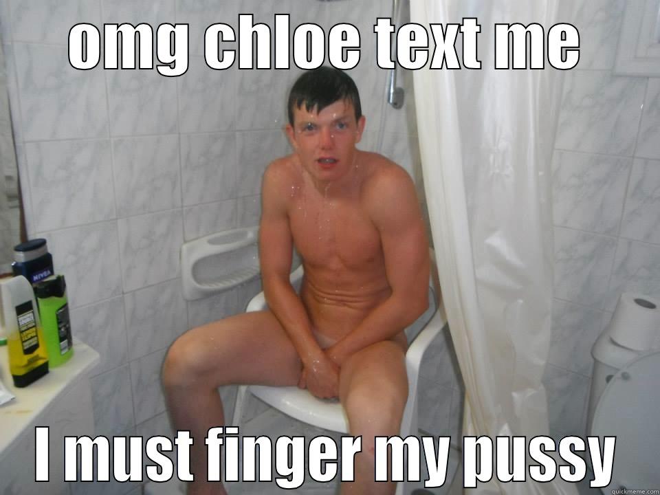 OMG CHLOE TEXT ME I MUST FINGER MY PUSSY Misc