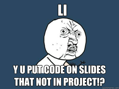 Li y u put code on slides that not in project!? - Li y u put code on slides that not in project!?  Y U No