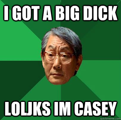 I got a big dick loljks im casey  High Expectations Asian Father