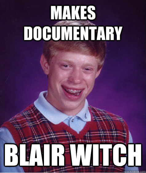 Makes documentary Blair witch - Makes documentary Blair witch  Bad Luck Brian