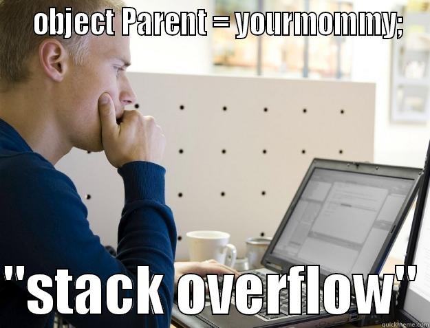   OBJECT PARENT = YOURMOMMY;  