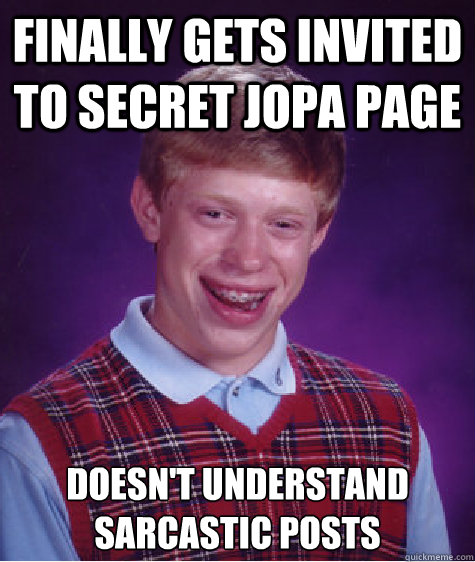 Finally gets invited to secret jopa page doesn't understand sarcastic posts  Bad Luck Brian