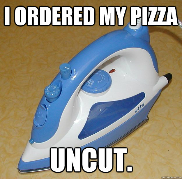 I ordered my pizza uncut. - I ordered my pizza uncut.  Misc