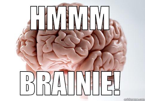 HMMM BRAINIE! Scumbag Brain