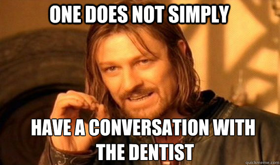 One does not simply have a conversation with
 the dentist  Boromir