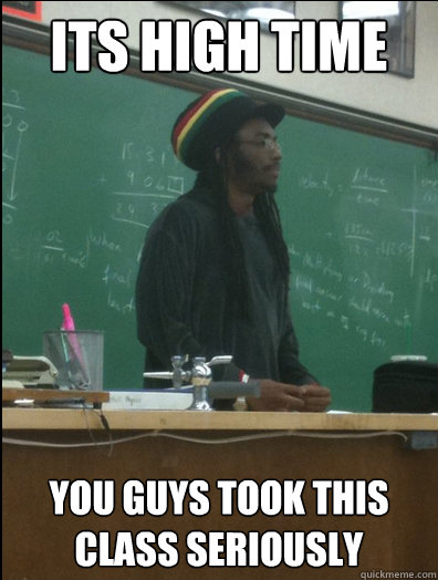 its high time you guys took this class seriously  Rasta Science Teacher