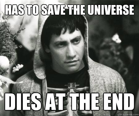 has to save the universe dies at the end - has to save the universe dies at the end  Scumbag Donnie Darko world.