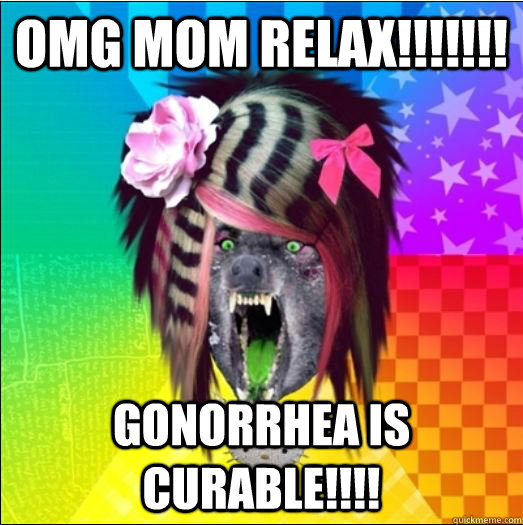 OMG mom relax!!!!!!! gonorrhea is curable!!!! - OMG mom relax!!!!!!! gonorrhea is curable!!!!  Scene wolf 16